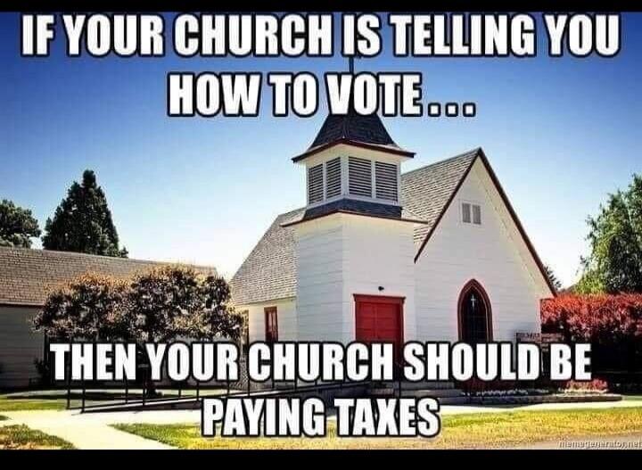 IF YOUR CHURCH IS TELLING YOU HOW TO VOTE... THEN YOUR CHURCH SHOULD BE PAYING TAXES