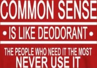 COMMON SENSE IS LIKE DEODORANT THE PEOPLE WHO NEED IT THE MOST NEVER USE IT