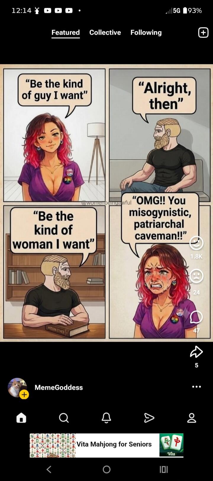 Be the kind of guy I want. Alright, then. Be the kind of woman I want. OMG!! You misogynistic, patriarchal caveman!! MODERN ETHICS. @womenbeingawful. MemeGoddess. Vita Mahjong for Seniors.