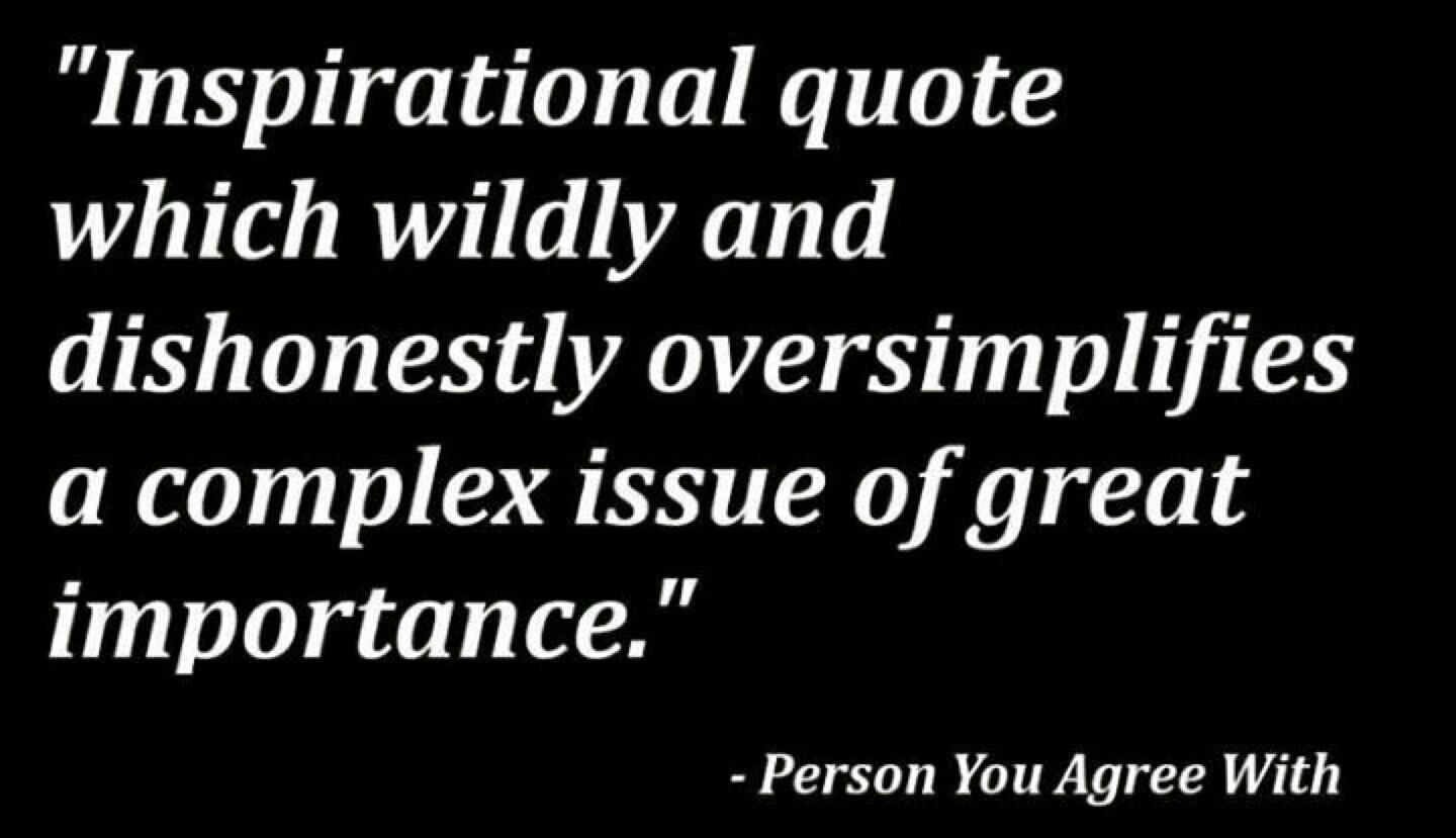 Inspirational quote which wildly and dishonestly oversimplifies a complex issue of great importance Person You Agree With