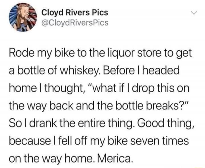 Rode my bike to the liquor store to get a bottle of whiskey. Before I headed home I thought, 