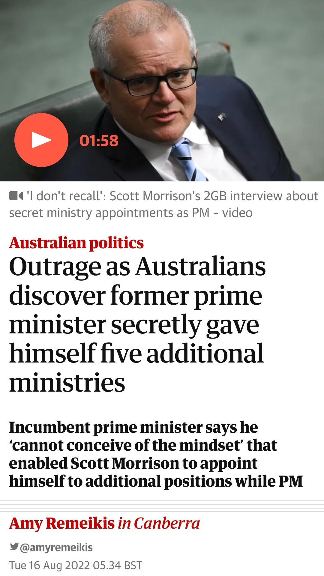 I dont recall Scott Morrisons 2GB interview about secret ministry appointments as PM video Australian politics Outrage as Australians discover former prime minister secretly gave himself five additional ministries Incumbent prime minister says he cannot conceive of the mindset that enabled Scott Morrison to appoint himself to additional positions while PM is in Canberra amyremeikis Tue 16 Aug 2022