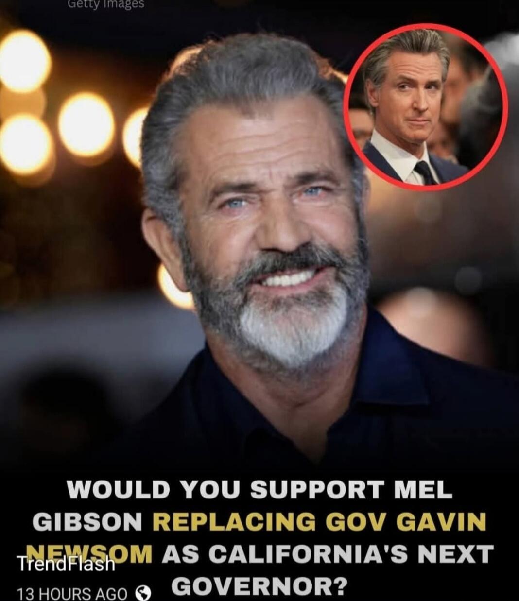 WOULD YOU SUPPORT MEL GIBSON REPLACING GOV GAVIN NEWSOM AS CALIFORNIA'S NEXT GOVERNOR?