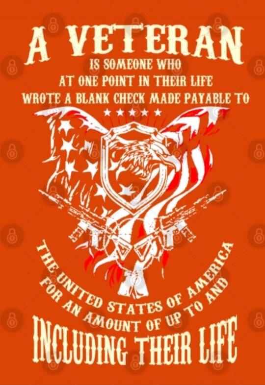 A VETERAN IS SOMEONE WHO AT ONE POINT IN THEIR LIFE WROTE A BLANK CHECK MADE PAYABLE TO THE UNITED STATES OF AMERICA FOR AN AMOUNT OF UP TO AND INCLUDING THEIR LIFE