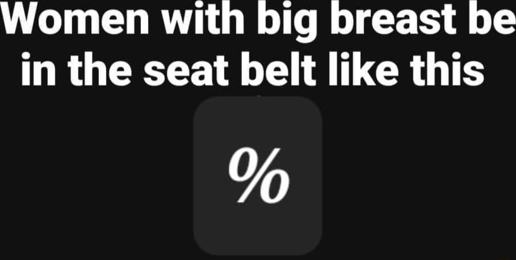 Women with big breast be in the seat belt like this