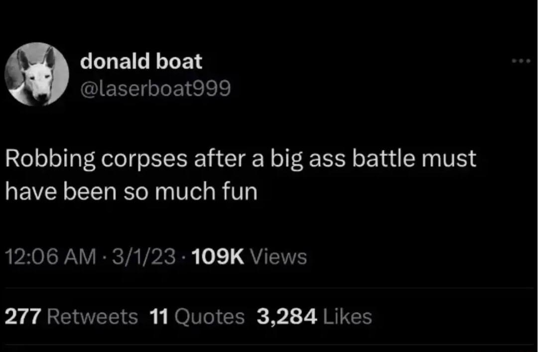 LLLEICELEN QEREE el k Robbing corpses after a big ass battle must LEVELELL RS T R V AR PNV BCTAVPRER o QUENE 277 Retweets 11 Quotes 3284 Likes