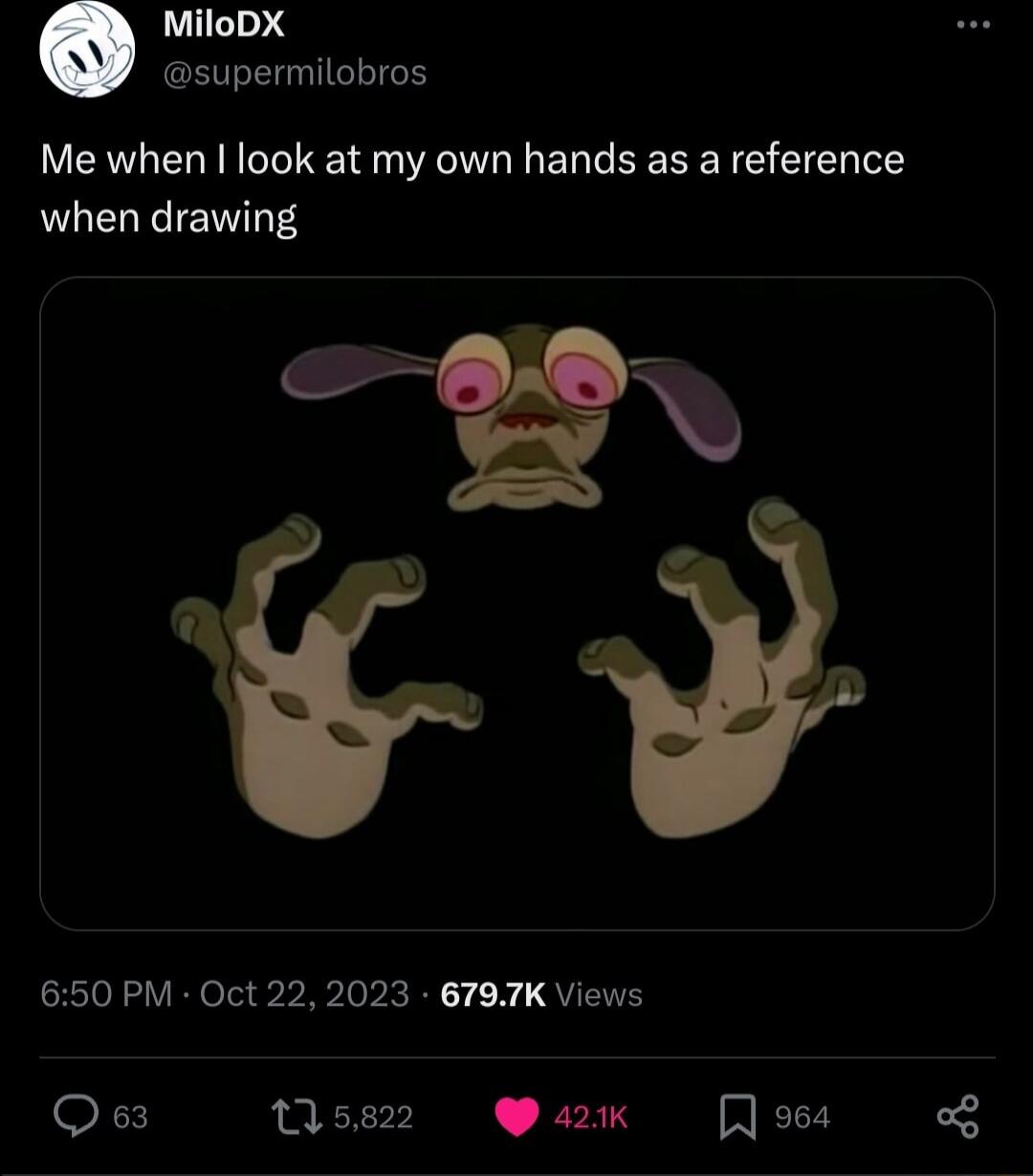 MiloDX supermilobros Me when look at my own hands as a reference when drawing 650 PM Oct 22 2023 6797K Views o 5622 a2k WEER