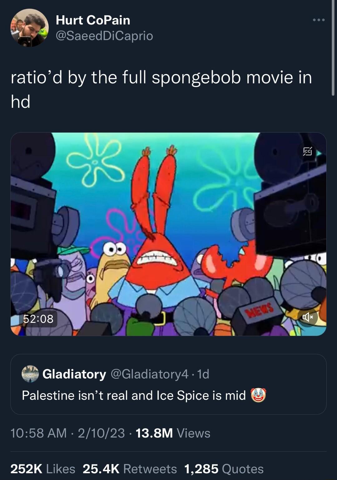 Hurt CoPain SaeedDiCaprio ratiod by the full spongebob movie in hd Gladiatory Gladiatory4 1d Palestine isnt real and Ice Spice is mid 1058 AM 21023 138M Views p1 v QRUCER LR QR EERI N B2 ROl EN