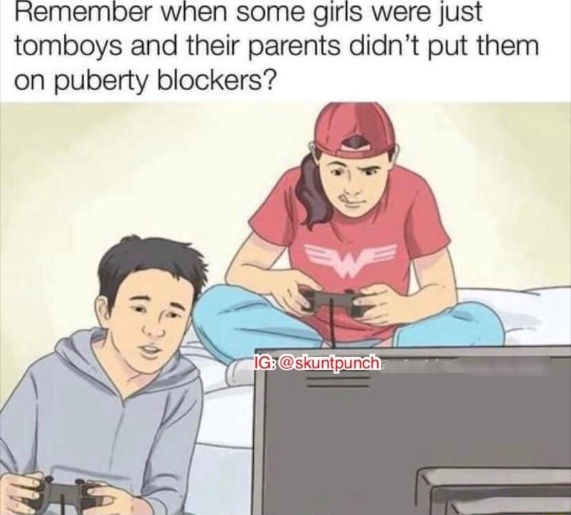 Remember when some girls were just tomboys and their parents didnt put them on puberty blockers