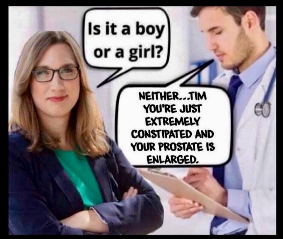 Is it a boy or a girl? Neither...Tim, you're just extremely constipated and your prostate is enlarged.