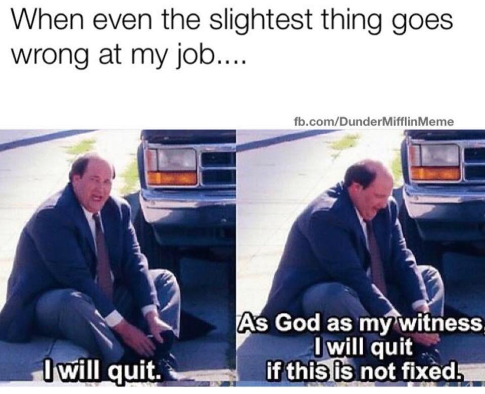 When even the slightest thing goes wrong at my job