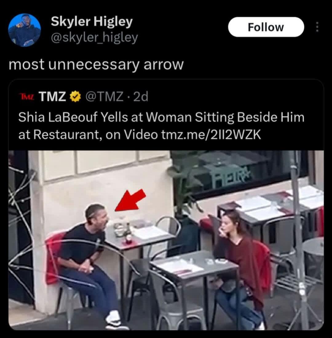 Skyler Higley @skyler_higley Follow most unnecessary arrow TMZ TMZ 2d Shia LaBeouf Yells at Woman Sitting Beside Him at Restaurant, on Video tmz.me/2lI2WZK