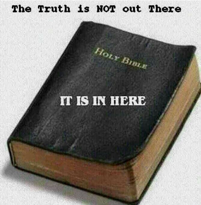 The Truth is NOT out There IT IS IN HERE Holy Bible
