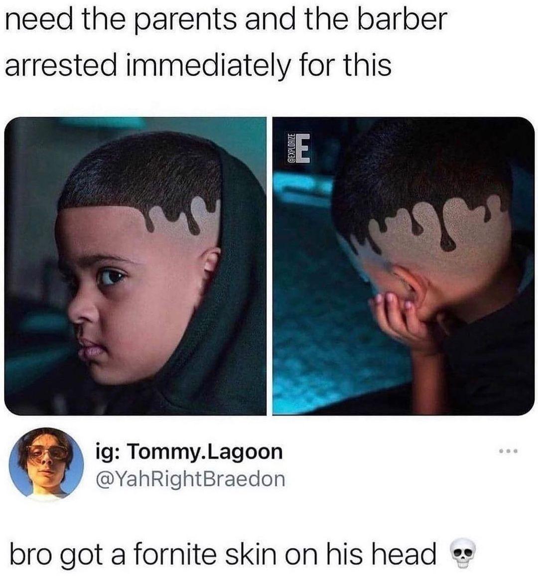 need the parents and the barber arrested immediately for this ig TommyLagoon y YahRightBraedon bro got a fornite skin on his head