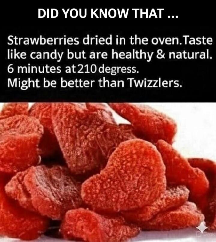 DID YOU KNOW THAT ... Strawberries dried in the oven. Taste like candy but are healthy & natural. 6 minutes at 210 degrees. Might be better than Twizzlers.
