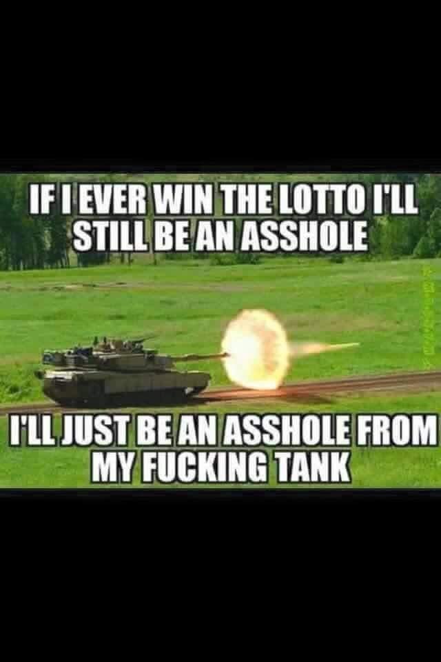 IFVEVER WIN THELOTTO ILL STILLBEAN ASSHOLE s ILLJUSTBEAN ASSHOLE FROM VAT LT LT