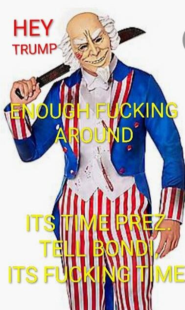 HEY TRUMP ENOUGH FUCKING AROUND ITS TIME PREZ. TELL BOND! IT'S FUCKING TIME