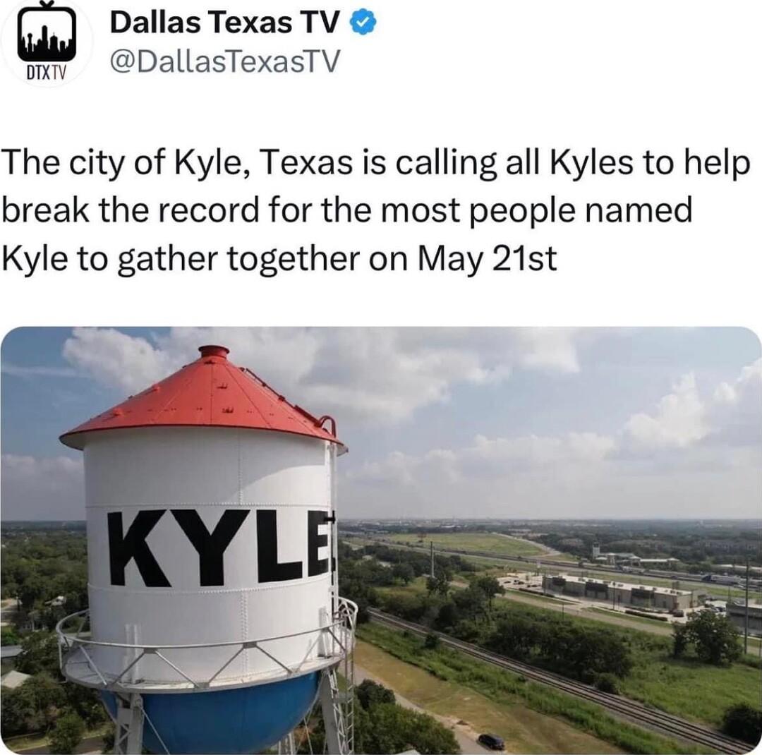 Dallas Texas TV DallasTexasTV The city of Kyle Texas is calling all Kyles to help break the record for the most people named Kyle to gather together on May 21st