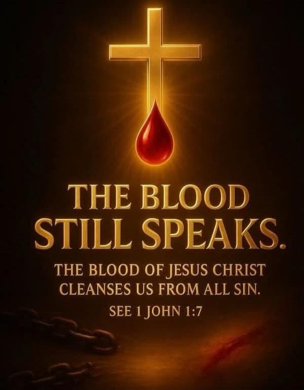 THE BLOOD STILL SPEAKS. THE BLOOD OF JESUS CHRIST CLEANSES US FROM ALL SIN. SEE 1 JOHN 1:7