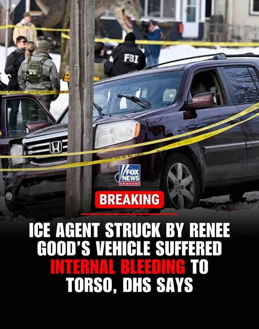 BREAKING
ICE AGENT STRUCK BY RENEE GOOD'S VEHICLE SUFFERED INTERNAL BLEEDING TO TORSO, DHS SAYS
