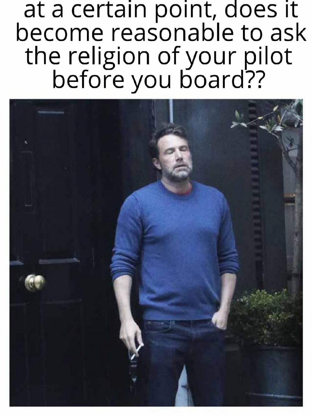 at a certain point, does it become reasonable to ask the religion of your pilot before you board??