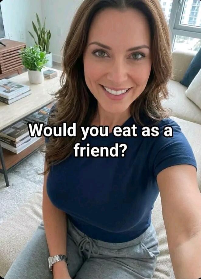 Would you eat as a friend?