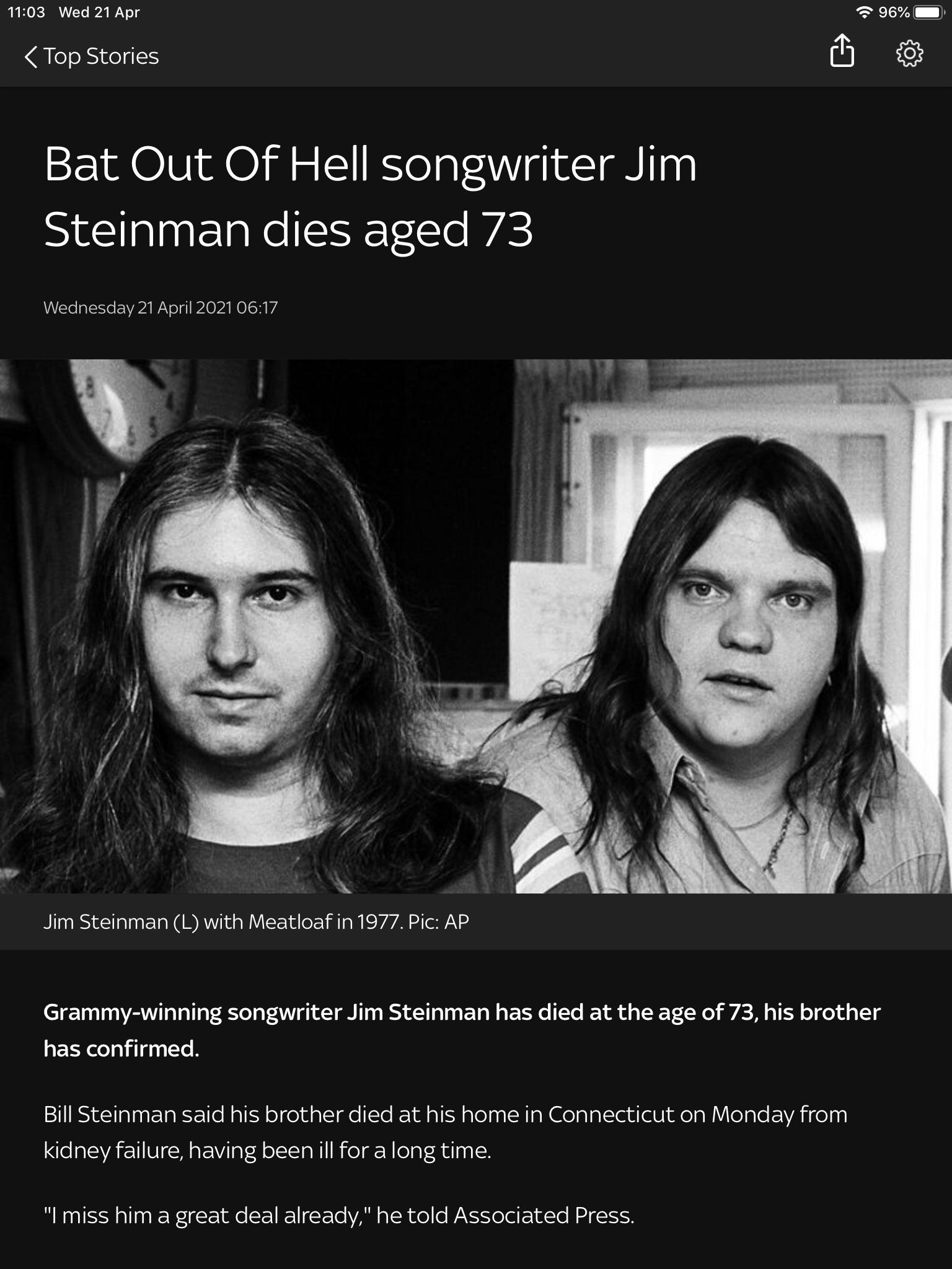 1103 Wed 21 Apr 96 Top Stories C Bat Out Of Hell songwriter Jim Steinman dies aged 73 e lal e E WA WY o gl iAo A NI SH 4 Jim Steinman L with Meatloaf in 1977 Pic AP Grammy winning songwriter Jim Steinman has died at the age of 73 his brother has confirmed IS eI ET R e RalE oloidatTge te k1 ali Y alelna SN Ia N elalalletu eV W ea N lolale EWVA e ay kidney failure having beenill for a long time I mi