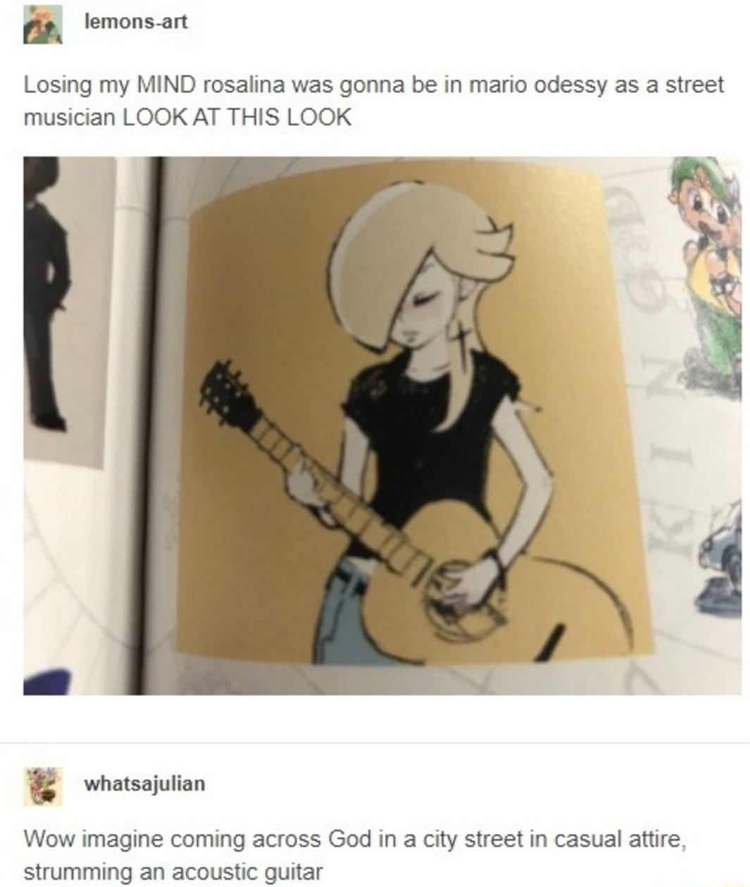 I o lemons art Losing my MIND rosalina was gonna be in mario odessy as a street musician LOOK AT THIS LOOK Qi t P X g whatsajulian Wow imagine coming across God in a city street in casual attire strumming an acoustic guitar