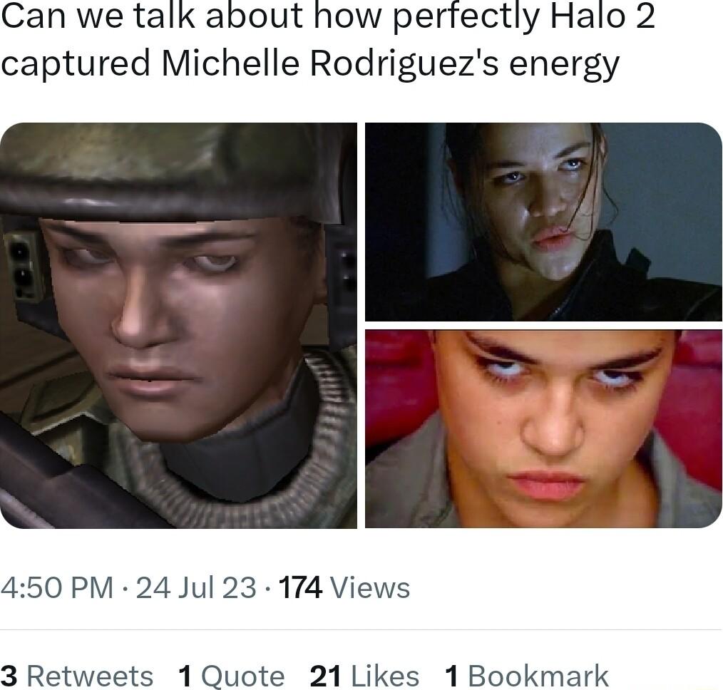 Can we talk about how perfectly Halo 2 captured Michelle Rodriguezs energy 450 PM 24 Jul 23 174 Views uote 21 Likes 1 Bookn