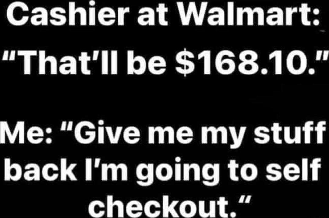 Cashier at Walmart o 1 F o R o R R Me Give me my stuff back Im going to self Py g 1Te o0 ohud