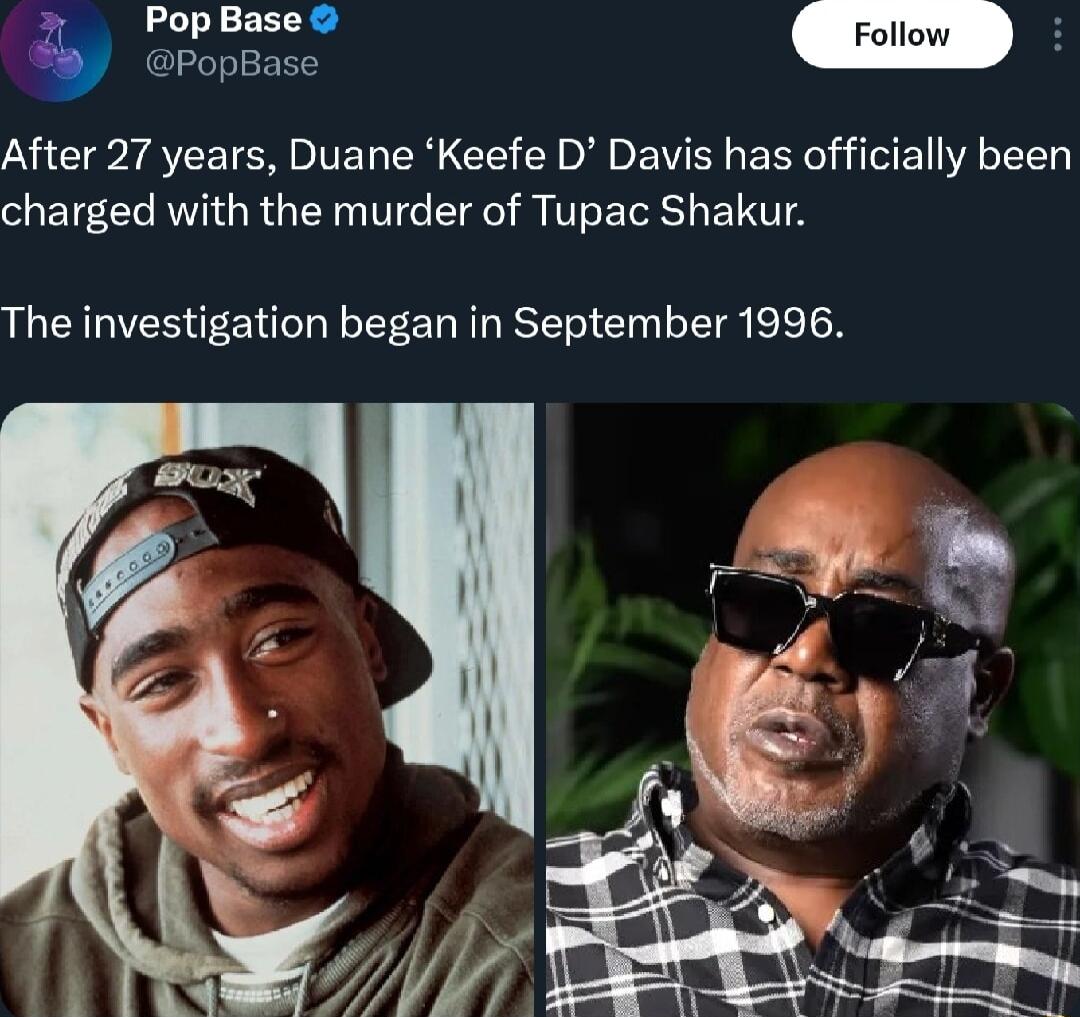PopBase After 27 years Duane Keefe D Davis has officially been charged with the murder of Tupac Shakur The investigation began in September 1996