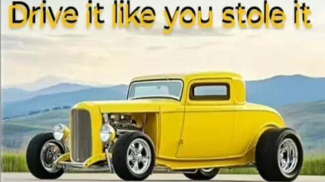 Drive it like you stole it.