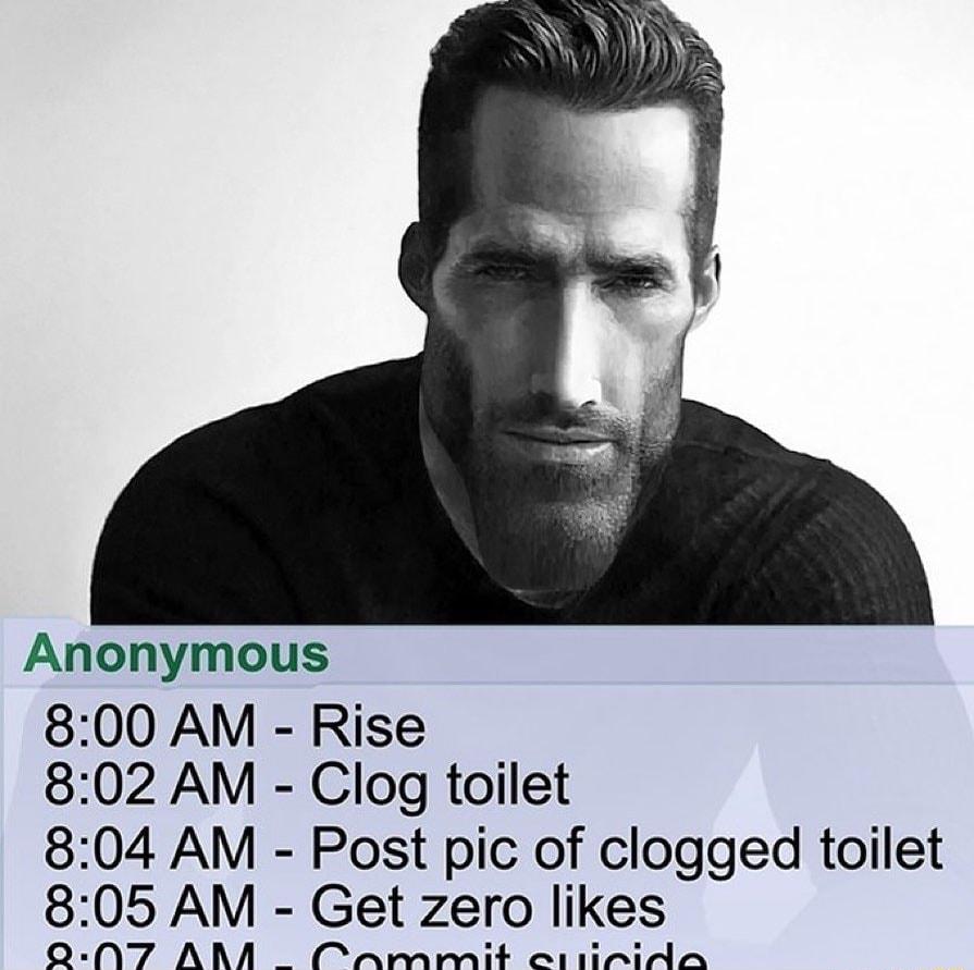 Anonymous 800 AM Rise 802 AM Clog toilet 804 AM Post pic of clogged toilet 805 AM Get zero likes QN7 AR CAarmmit c1inida