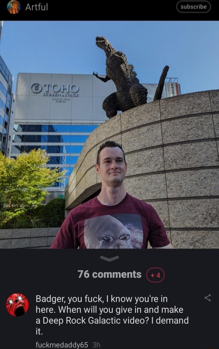 N Artful ubscribe 76 comments f Badger you fuck know youre in here When will you give in and make a Deep Rock Galactic video demand it fuckmedaddy65