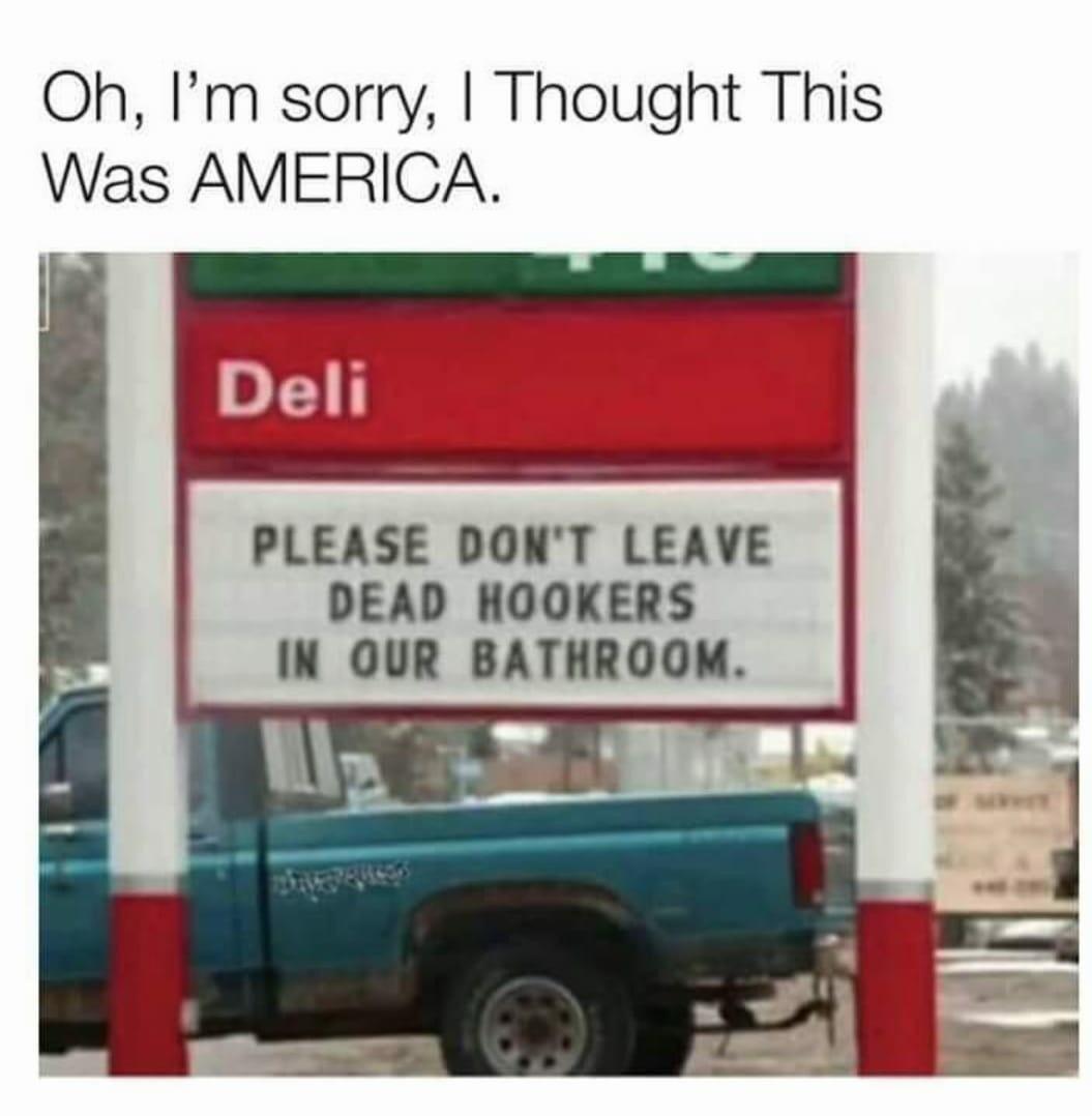 Oh Im sorry Thought This Was AMERICA PLEASE DONT LEAVE DEAD HOOKERS IN OUR BATHROOM