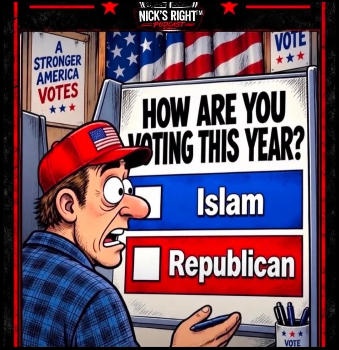 NICK'S RIGHT™ PODCAST A STRONGER AMERICA VOTES VOTE HOW ARE YOU VOTING THIS YEAR? Islam Republican