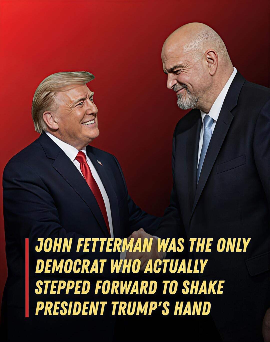 JOHN FETTERMAN WAS THE ONLY DEMOCRAT WHO ACTUALLY STEPPED FORWARD TO SHAKE PRESIDENT TRUMP'S HAND