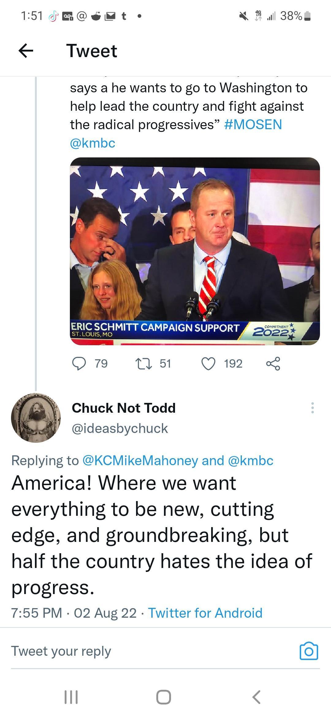 151 ResEt o 388 Tweet says a he wants to go to Washington to help lead the country and fight against the radical progressives MOSEN kmbc Q 79 n 51 Q 192 L Chuck Not Todd ideasbychuck Replying to KCMikeMahoney and kmbc America Where we want everything to be new cutting edge and groundbreaking but half the country hates the idea of progress 756 PM 02 Aug 22 Twitter for Android Tweet your reply 1l