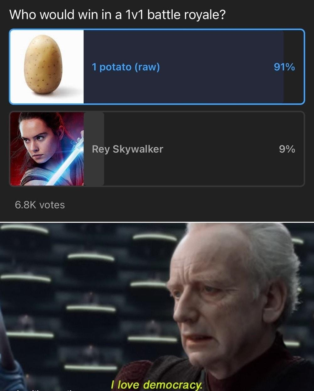 Who would win in a 1v1 battle royale 1 potato raw 1 4 g Rey Skywalker 9 68K votes Ilove democracy et madhatic