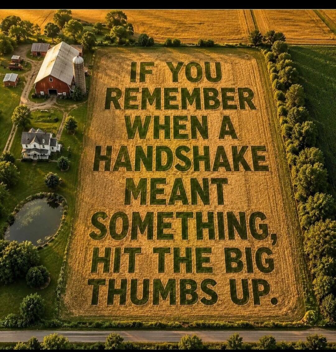 IF YOU REMEMBER WHEN A HANDSHAKE MEANT SOMETHING, HIT THE BIG THUMBS UP.