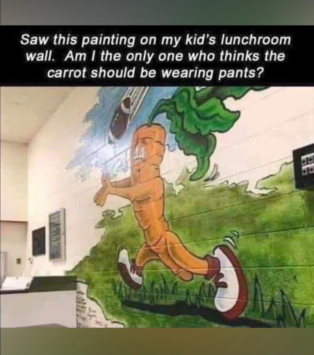 Saw this painting on my kid's lunchroom wall. Am I the only one who thinks the carrot should be wearing pants?