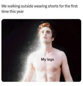 Me walking outside wearing shorts for the first time this year. My legs.