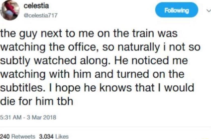 raeo the guy next to me on the train was watching the office so naturally i not so subtly watched along He noticed me watching with him and turned on the subtitles hope he knows that would die for him tbh 531 AM 3 Mar 2018 240 Retweets 3084 Likes