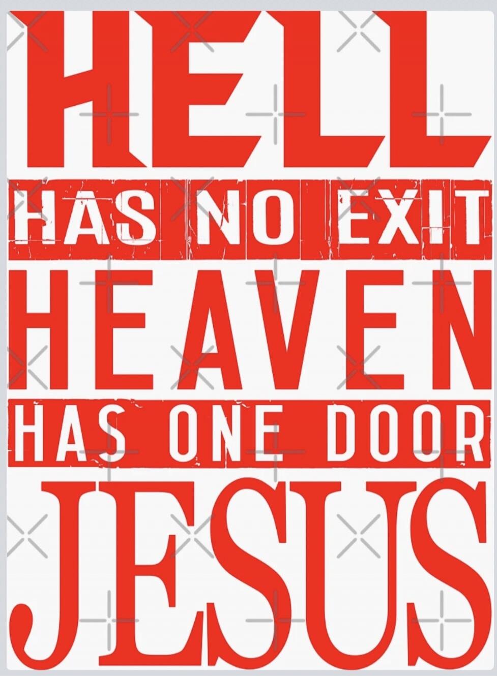 HELL HAS NO EXIT HEAVEN HAS ONE DOOR JESUS