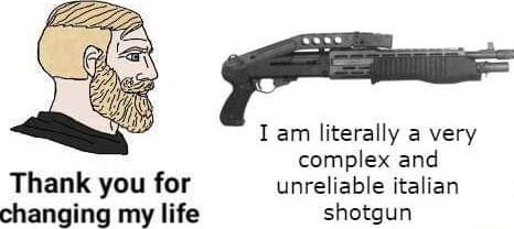 I am literally a very complex and Thank you for unreliable italian changing my life shotgun
