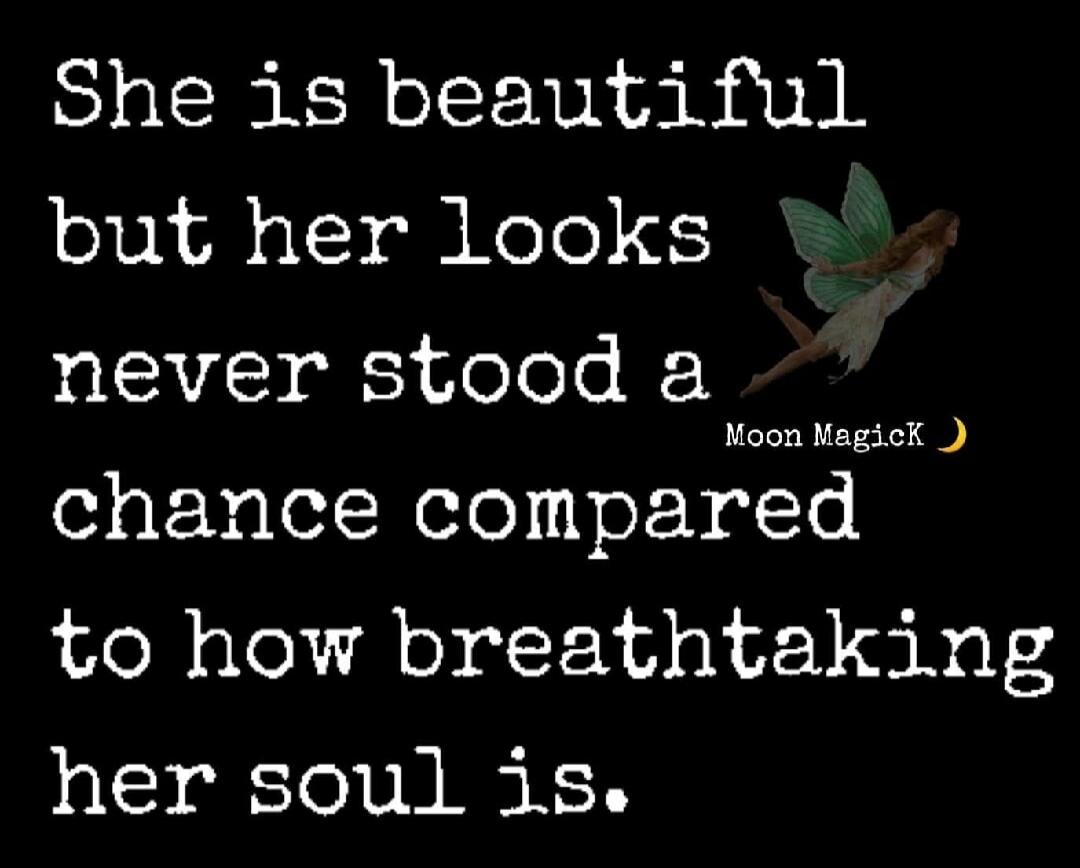 She is beautiful but her looks never stood a chance compared to how breathtaking her soul is. Moon Magick