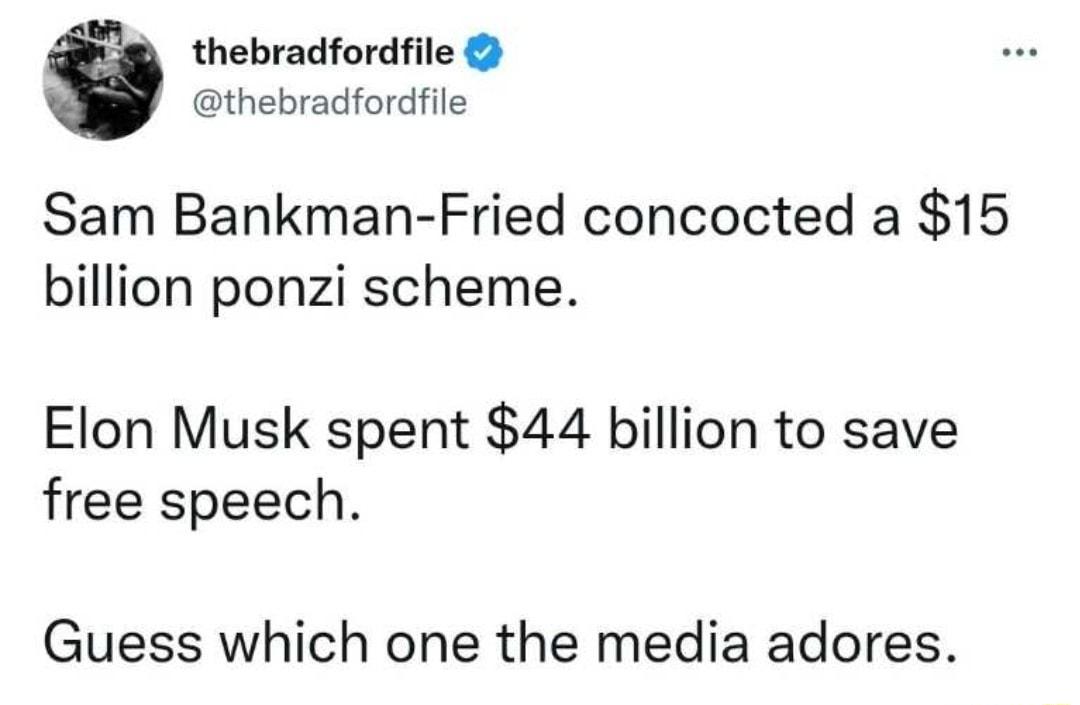 thebradfordfile thebradfordfile Sam Bankman Fried concocted a 15 billion ponzi scheme Elon Musk spent 44 billion to save free speech Guess which one the media adores