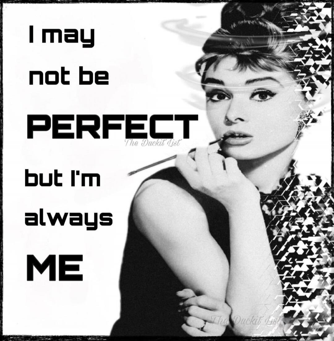 I may not be PERFECT but I'm always ME The Duckit List