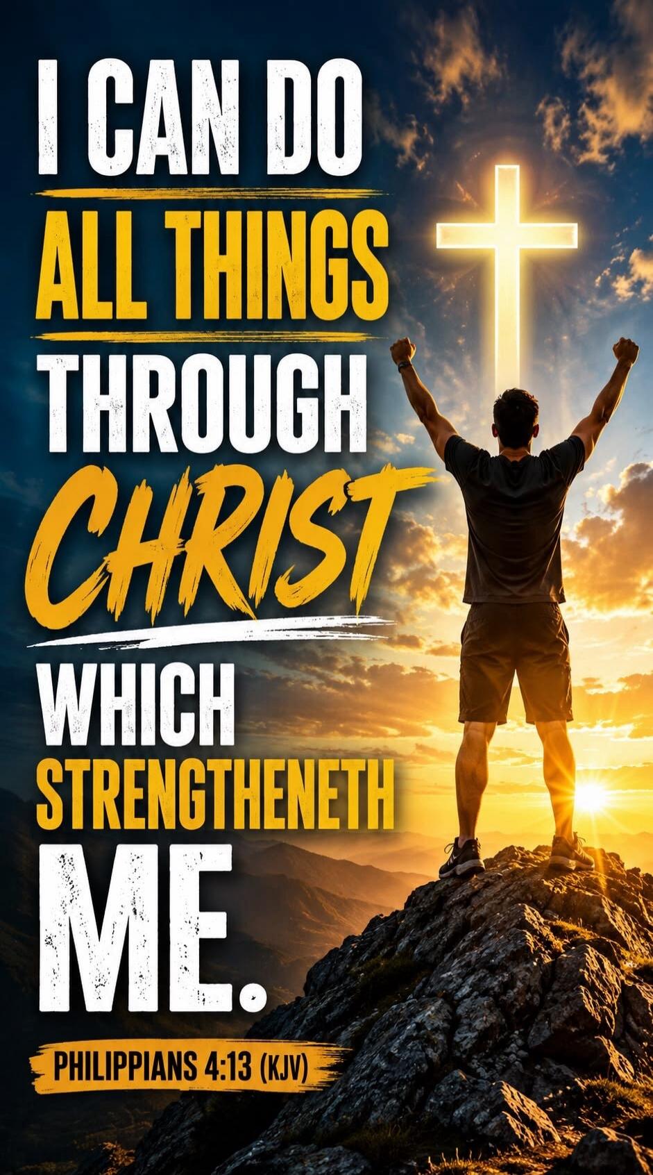 I CAN DO ALL THINGS THROUGH CHRIST WHICH STRENGTHENETH ME. PHILIPPIANS 4:13 (KJV)