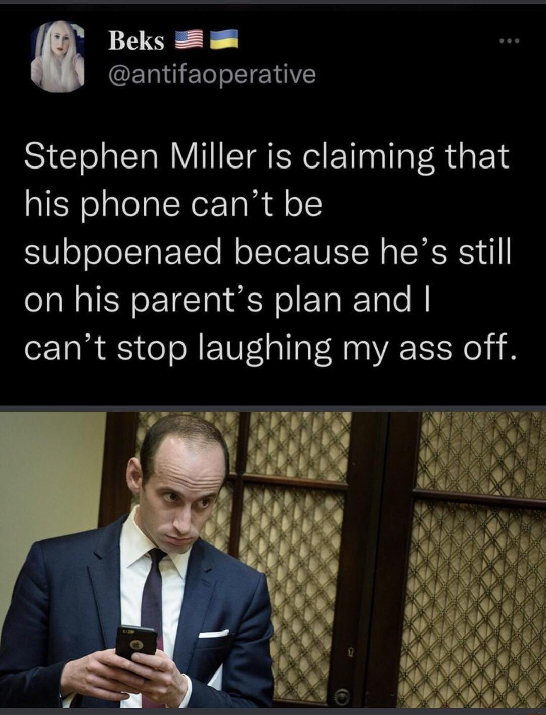 Beks Il ETel o ST HAYE Stephen Miller is claiming that his phone cant be 0 o oJolTaFTcTe l o TTor TUISICH eS MRS o on his parents plan and cant stop laughing my ass off